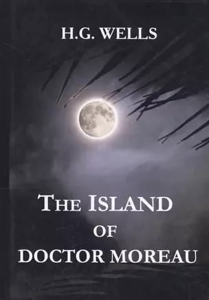 The Island of Doctor Moreau = Остров доктора Моро: на англ.яз. Wells H. — 2625175 — 1