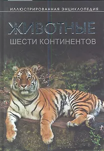 Животные шести континентов. Иллюстрированная энциклопедия