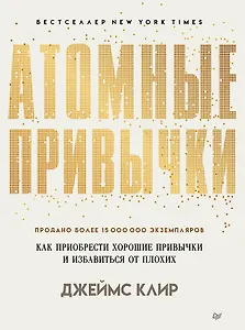 Атомные привычки. Как приобрести хорошие привычки и избавиться от плохих