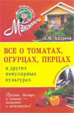 Все о томатах огурцах перцах и других популярных культурах: обновленное издание — 2196621 — 1