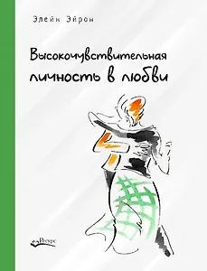 Высокочувствительная личность в любви. Как строить отношения и понимать партнера, когда весь мир против вас