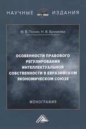 Особенности правового регулирования интеллектуальной собственности в Евразийском экономическом союзе. Монография — 2834908 — 1