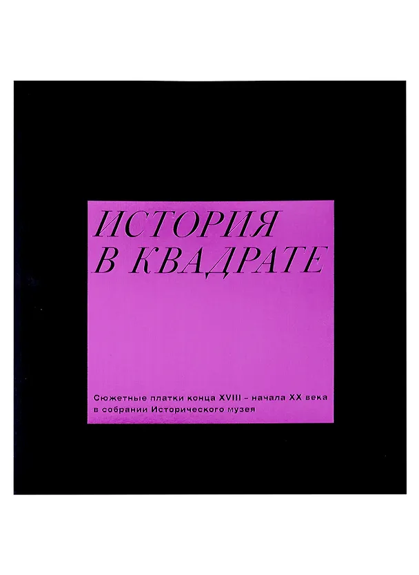 Книга История в квадрате. Сюжетные платки конца XVIII-начала XX века в собрании Исторического музея (Ольга Гордеева, Ольга Кузьменко) — 3