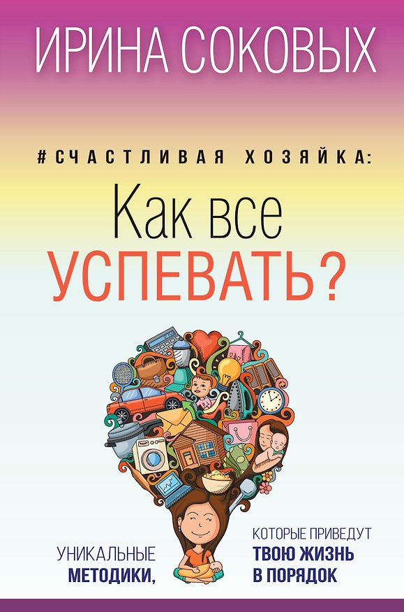 Книга Счастливая хозяйка: как все успевать? Уникальные методики, которые приведут твою жизнь в порядок (Ирина Соковых) — 1