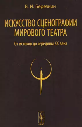 Искусство сценографии мирового театра т.1 От истоков до середины 20 в. (2 изд) Березкин — 2610966 — 1