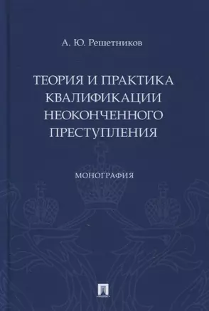 Теория и практика квалификации неоконченного преступления. Монография — 2894405 — 1