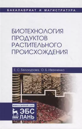 Биотехнология продуктов растительного происхождения. Учебное пособие — 2736897 — 1