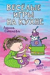Веселые игры на кухне Детям от 3 до 7 лет (мягк)(Умница). Соколова Л. (Сиб. Унив. изд-во)(2 вида)