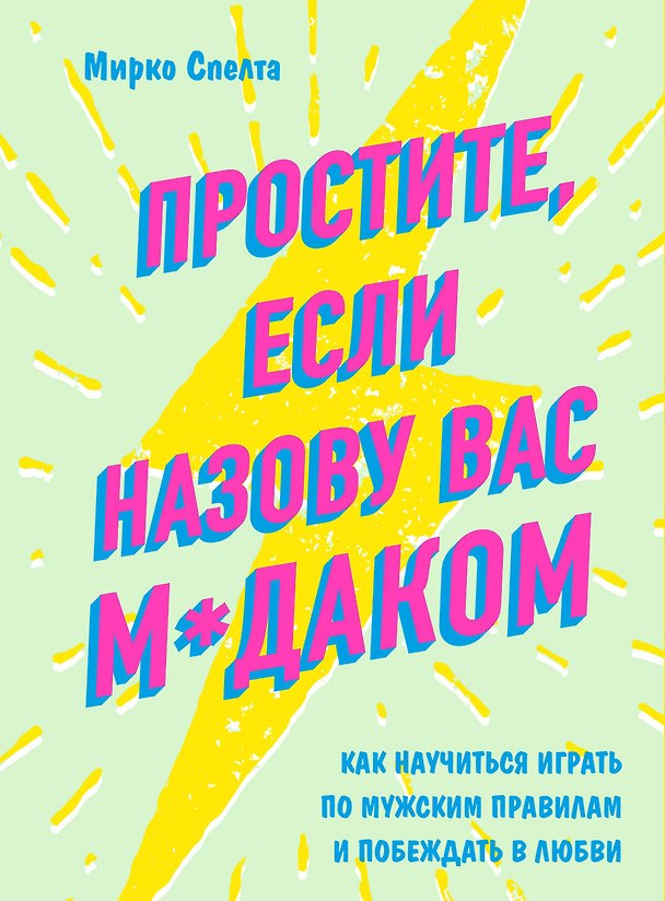 Книга Простите, если назову вас м*даком. Как научиться играть по мужским правилам и побеждать в любви (Мирко Спелта) — 1