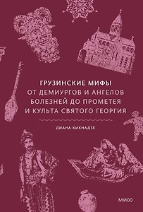 Грузинские мифы. От демиургов и ангелов болезней до Прометея и культа святого Георгия