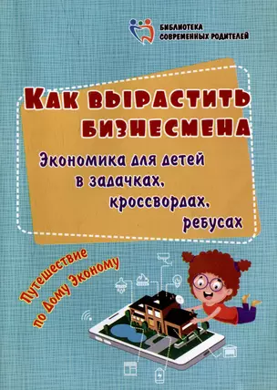 Как вырастить бизнесмена. Экономика для детей в задачках, кроссвордах, ребусах. Путешествие по Дому Эконому — 3054952 — 1