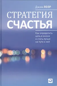 Стратегия счастья: Как определить цель в жизни и стать лучше на пути к ней