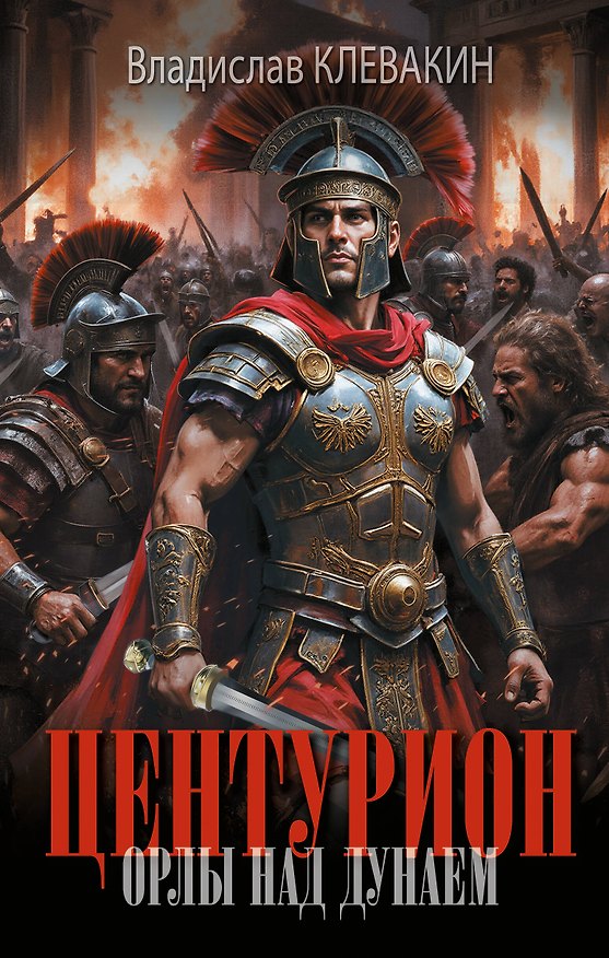 Книга Центурион. Орлы над Дунаем (Владислав Клевакин) — 1