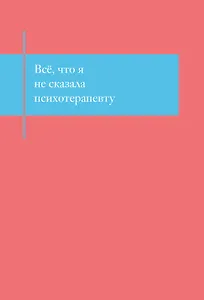 Книга для записей А5- 48л "Все, что я не сказала психотерапевту. Блокнот, который выдержит твой стыд"