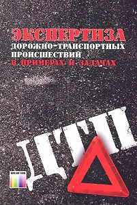 Экспертиза дорожно-транспортных проишествий в примерах и задачах. Учебное пособие для вузов