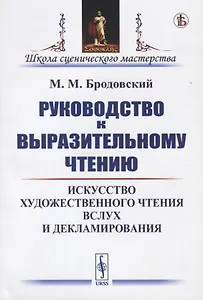 Руководство к выразительному чтению. Искусство художественного чтения вслух и декламирования