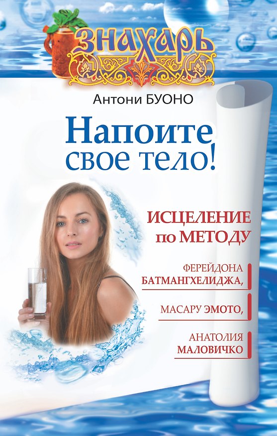Книга Напоите свое тело! Исцеление по методу Ферейдона Батмангхелиджа, Масару Эмото, Анатолия Маловичко (Антони Буоно) — 1