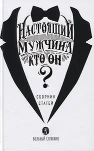 Настоящий мужчина - кто он? Сборник статей