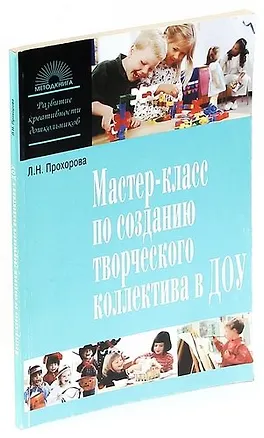 Книга Мастер-класс по созданию творческого коллектива в ДОУ или Как загораются искорки творческого поиска (Людмила Прохорова)