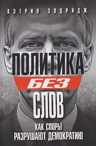 Политика без слов. Как споры разрушают демократию