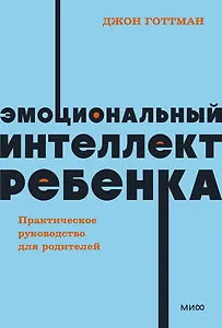 Эмоциональный интеллект ребенка. Практическое руководство для родителей