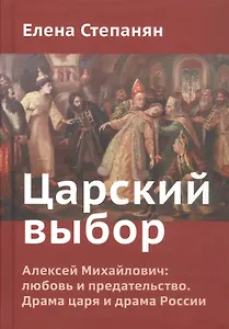 Царский выбор. Алексей Михайлович: любовь и предательство. Драма царя и драма России