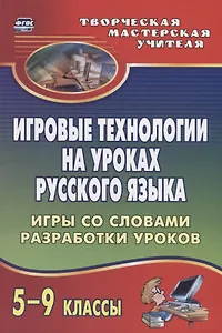 Игровые технологии на уроках  русского языка. 5-9 классы. Игры со словами, разработки уроков