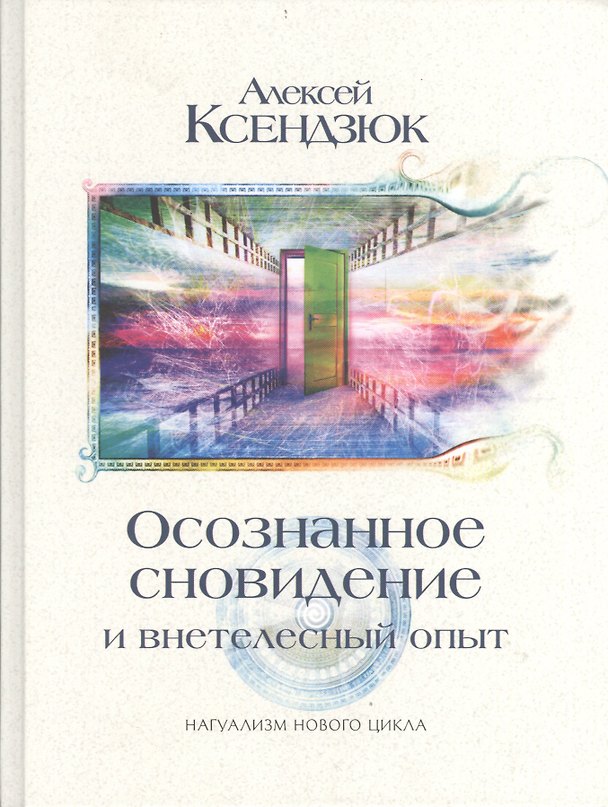 Книга Осознанное сновидение и внетелесный опыт. Двадцать лет эксперимента. Может ли осознание существовать (Алексей Ксендзюк) — 1
