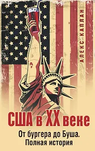 США в XX веке. От бургера до Буша. Полная история
