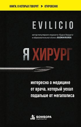 Книга Я хирург. Интересно о медицине от врача, который уехал подальше от мегаполиса (Evilicio)