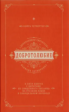 Книга Добротолюбие дополненное святителя Феофана Затворника в пяти книгах с цитатами из Священного Писания на русском языке в Синодальном переводе. Книга IV ()