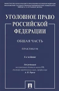 Уголовное право Российской Федерации. Общая часть. Практикум.-6-е изд., перераб. и доп.