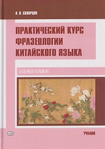 Практический курс фразеологии китайского языка. Учебник