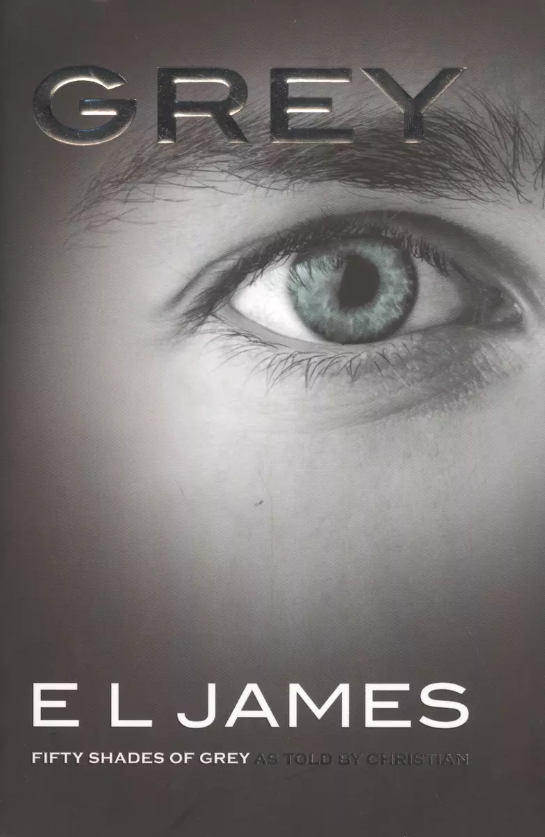 Grey: Fifty Shades of Grey as Told by Christian (EL James) - купить книгу с  доставкой в интернет-магазине «Читай-город». ISBN: 978-1784753252