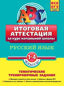 Русский язык: итоговая аттестация 1-4 классы: тематические тренировочные задания / (мягк)(АВС Все уровни ЕГЭ Начальная школа). Губернская Т. (Эксмо)