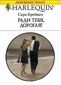 Ради тебя, дорогая!: роман