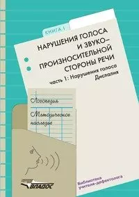 Логопедия. Методическое наследие. В 5 кн.. Кн. 1. Нарушение голоса и звукопроизносительной стороны речи. В 2 ч.. Часть 1. Нарушения голоса. Дислалия — 2156771 — 1