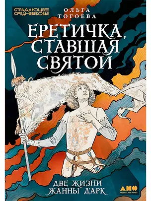 Книга Еретичка, ставшая святой: Две жизни Жанны д'Арк (Ольга Тогоева)