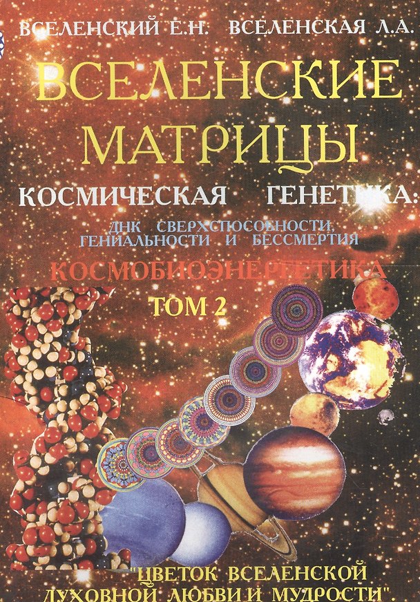 Книга Вселенские матрицы. Космическая генетика ДНК сверхспособности, гениальности и бессмертия. Том 2. Космобиоэнергетика () — 1