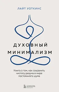 Духовный минимализм. Книга о том, как сохранить чистоту разума в мире постоянного шума