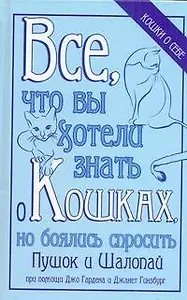 Все, что вы хотели знать о кошках, нооялись спросить / Пушок и Шалопай при помощи Джо Гардена и Джанет Гинзбург.