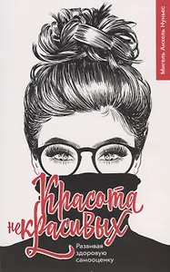 Красота некрасивых Развивая здоровую самооценку (м) Нуньес