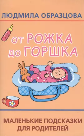 От рожка до горшка. Маленькие подсказки для родителей — 2077317 — 1