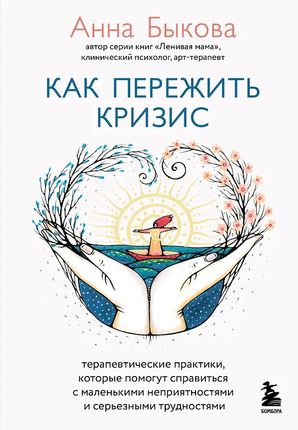 Книга Как пережить кризис. Терапевтические практики, которые помогут справиться с маленькими неприятностями и серьезными трудностями (Анна Быкова) — 1