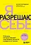 Я разрешаю себе. 9 блоков, которые мешают чувствовать легкость и радость от жизни — 3043932 — 1