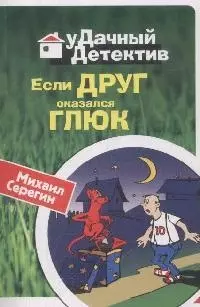 Если друг оказался глюк (мягк) (Удачный детектив). Серегин М. (Эксмо) — 2164889 — 1