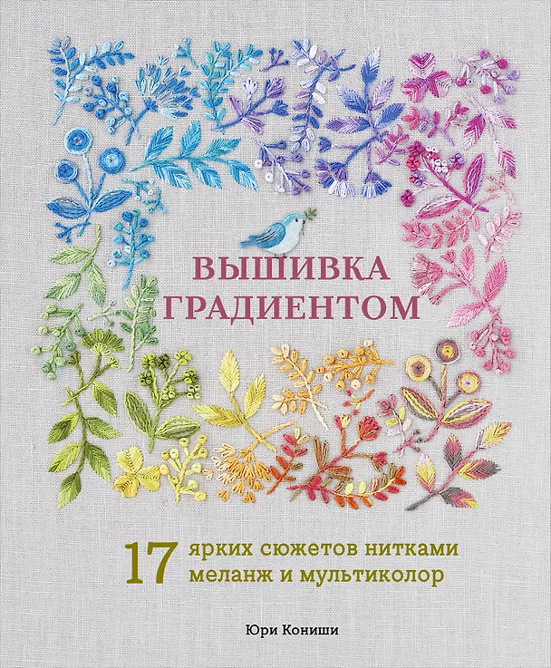 Книга Вышивка градиентом. 17 ярких сюжетов нитками меланж и мультиколор (Юри Кониши) — 1