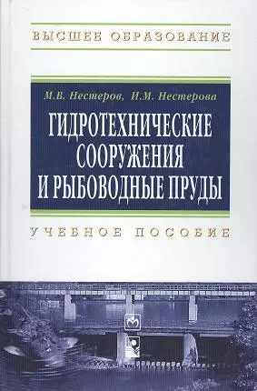 Гидротехнические сооружения и рыбоводные пруды: Учебное пособие - (Высшее образование) (ГРИФ) /Нестеров М.В. Нестерова И.М. — 2359601 — 1