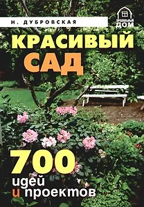 Красивый сад.700 идей и проектов. Советы профессионала
