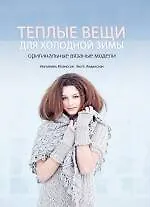Книга Теплые вещи для холодной зимы. Оригинальные вязаные модели (Ингалилль Юханссон)